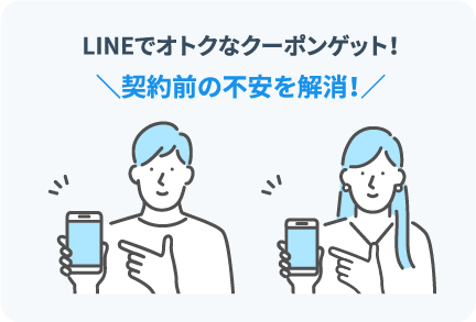 LINEでオトクなクーポンゲット！＼契約前の不安を解消！／